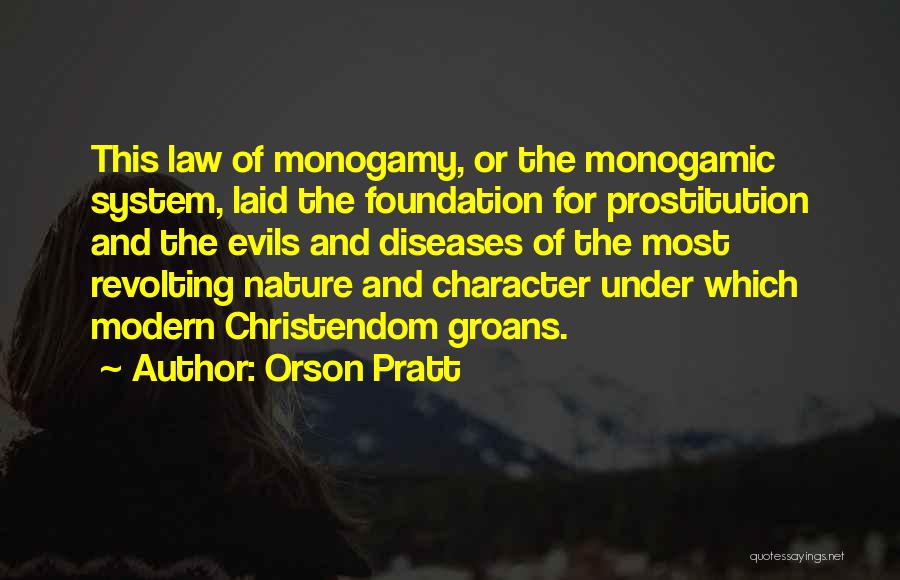 Orson Pratt Quotes: This Law Of Monogamy, Or The Monogamic System, Laid The Foundation For Prostitution And The Evils And Diseases Of The