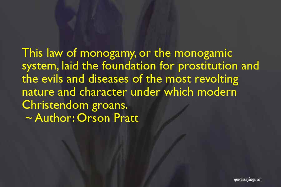Orson Pratt Quotes: This Law Of Monogamy, Or The Monogamic System, Laid The Foundation For Prostitution And The Evils And Diseases Of The