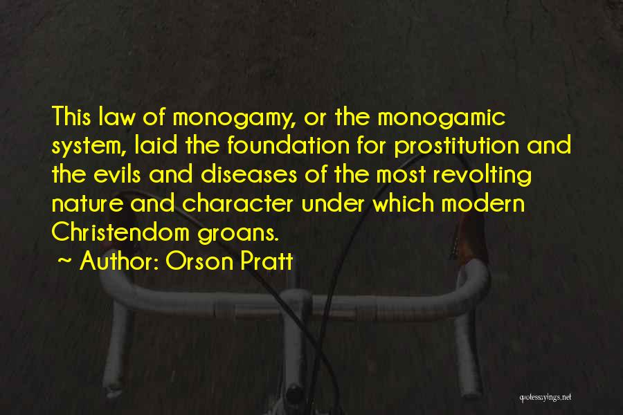 Orson Pratt Quotes: This Law Of Monogamy, Or The Monogamic System, Laid The Foundation For Prostitution And The Evils And Diseases Of The