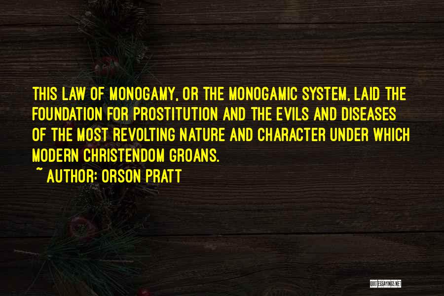 Orson Pratt Quotes: This Law Of Monogamy, Or The Monogamic System, Laid The Foundation For Prostitution And The Evils And Diseases Of The