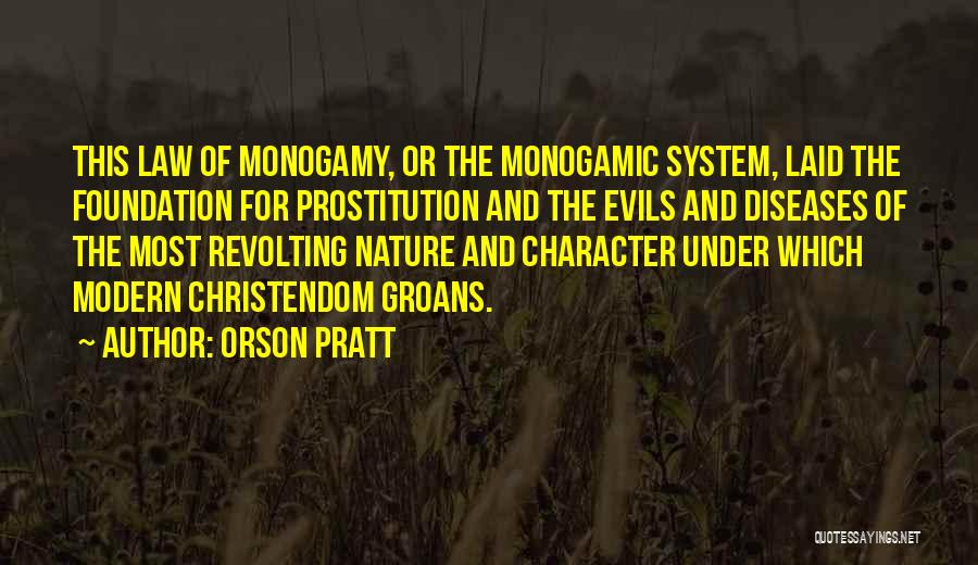 Orson Pratt Quotes: This Law Of Monogamy, Or The Monogamic System, Laid The Foundation For Prostitution And The Evils And Diseases Of The