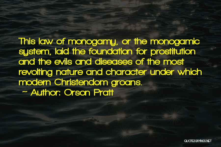 Orson Pratt Quotes: This Law Of Monogamy, Or The Monogamic System, Laid The Foundation For Prostitution And The Evils And Diseases Of The