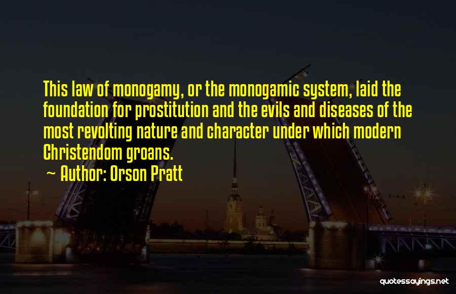 Orson Pratt Quotes: This Law Of Monogamy, Or The Monogamic System, Laid The Foundation For Prostitution And The Evils And Diseases Of The