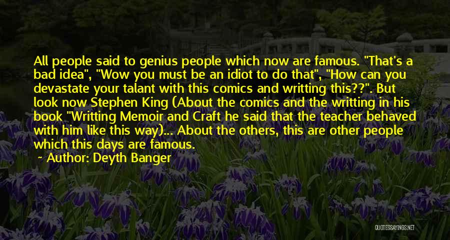 Deyth Banger Quotes: All People Said To Genius People Which Now Are Famous. That's A Bad Idea, Wow You Must Be An Idiot