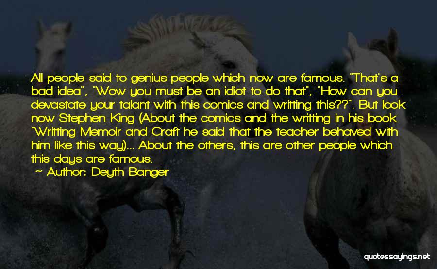 Deyth Banger Quotes: All People Said To Genius People Which Now Are Famous. That's A Bad Idea, Wow You Must Be An Idiot