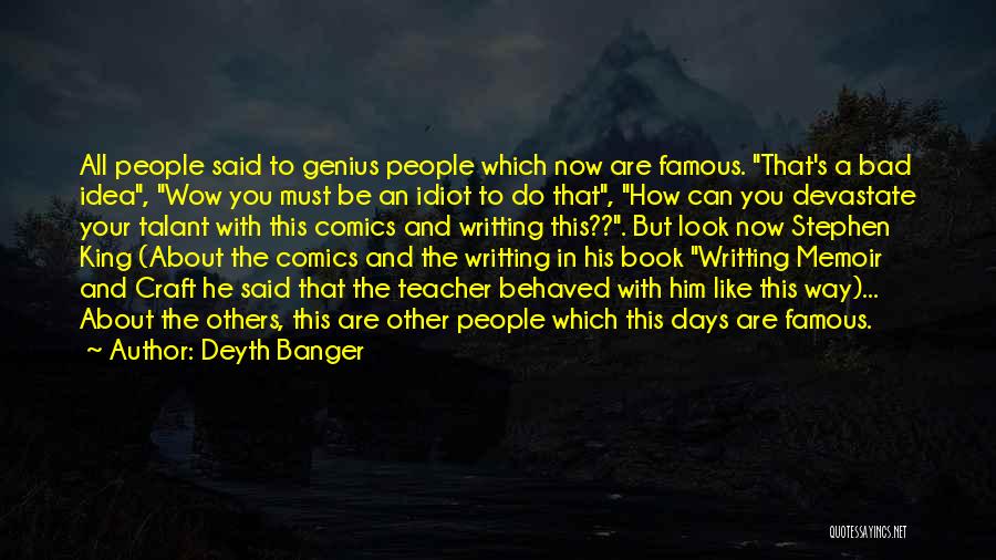 Deyth Banger Quotes: All People Said To Genius People Which Now Are Famous. That's A Bad Idea, Wow You Must Be An Idiot