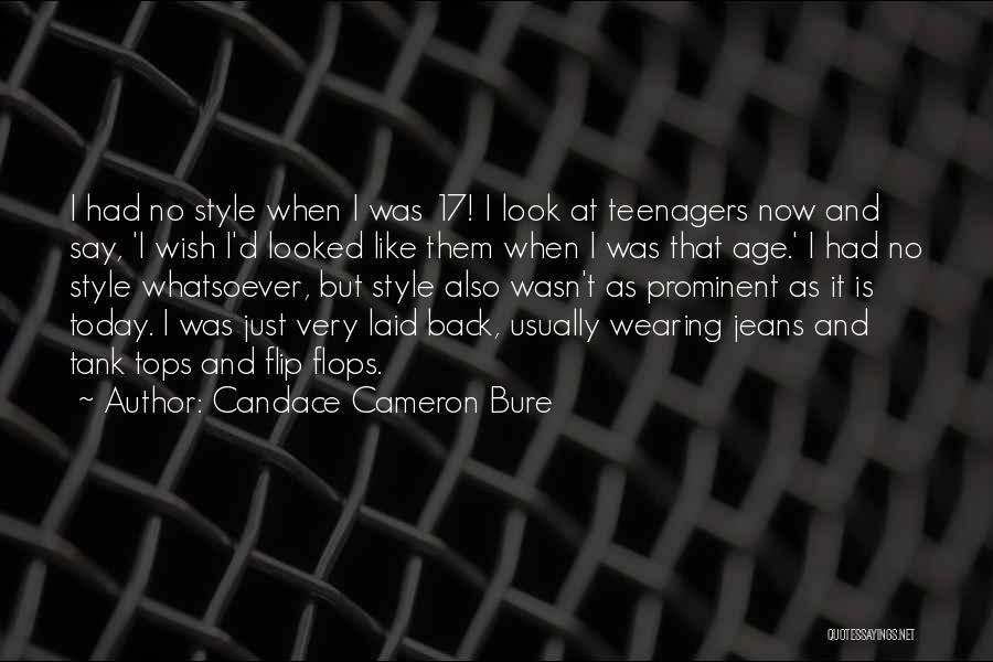 Candace Cameron Bure Quotes: I Had No Style When I Was 17! I Look At Teenagers Now And Say, 'i Wish I'd Looked Like