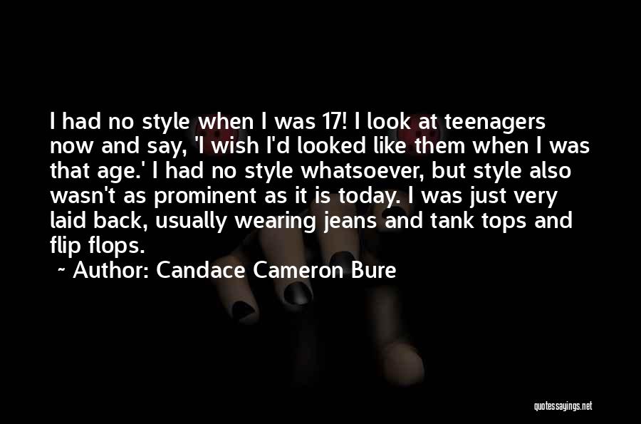 Candace Cameron Bure Quotes: I Had No Style When I Was 17! I Look At Teenagers Now And Say, 'i Wish I'd Looked Like