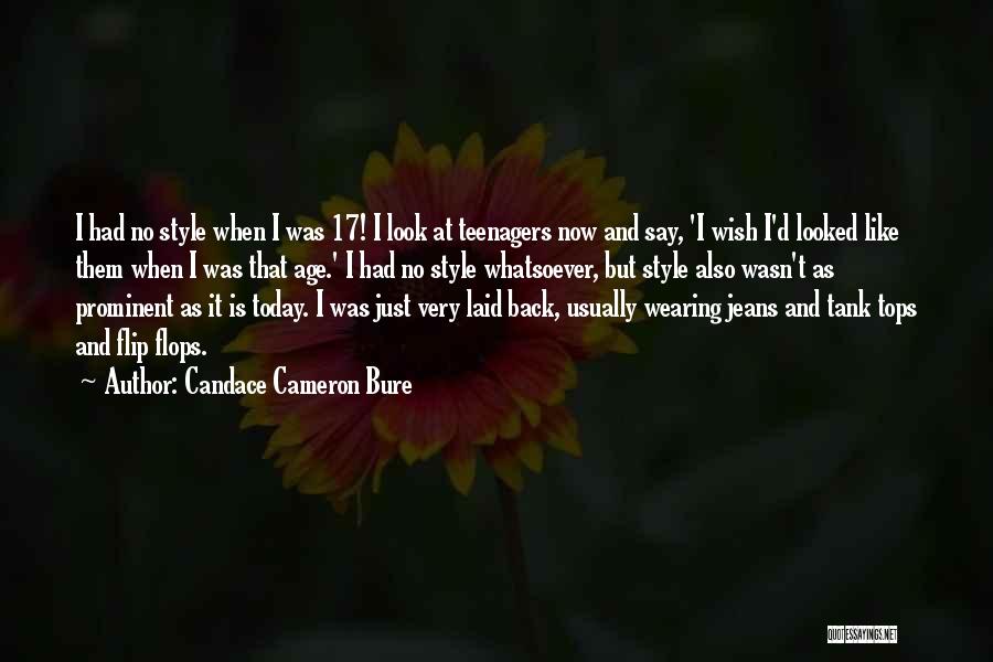 Candace Cameron Bure Quotes: I Had No Style When I Was 17! I Look At Teenagers Now And Say, 'i Wish I'd Looked Like