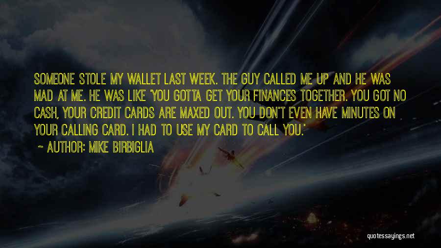 Mike Birbiglia Quotes: Someone Stole My Wallet Last Week. The Guy Called Me Up And He Was Mad At Me. He Was Like