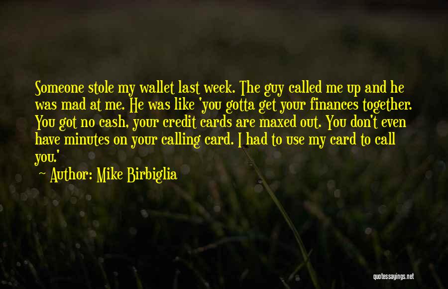 Mike Birbiglia Quotes: Someone Stole My Wallet Last Week. The Guy Called Me Up And He Was Mad At Me. He Was Like