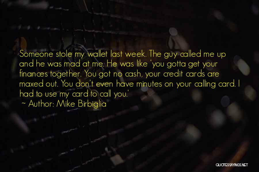 Mike Birbiglia Quotes: Someone Stole My Wallet Last Week. The Guy Called Me Up And He Was Mad At Me. He Was Like