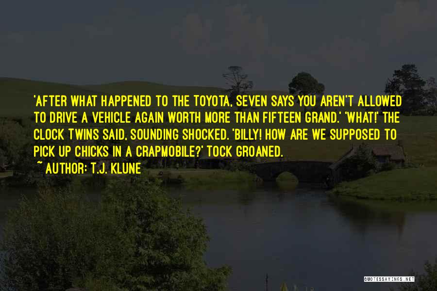 T.J. Klune Quotes: 'after What Happened To The Toyota, Seven Says You Aren't Allowed To Drive A Vehicle Again Worth More Than Fifteen