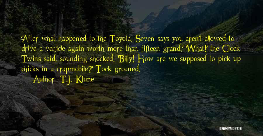 T.J. Klune Quotes: 'after What Happened To The Toyota, Seven Says You Aren't Allowed To Drive A Vehicle Again Worth More Than Fifteen