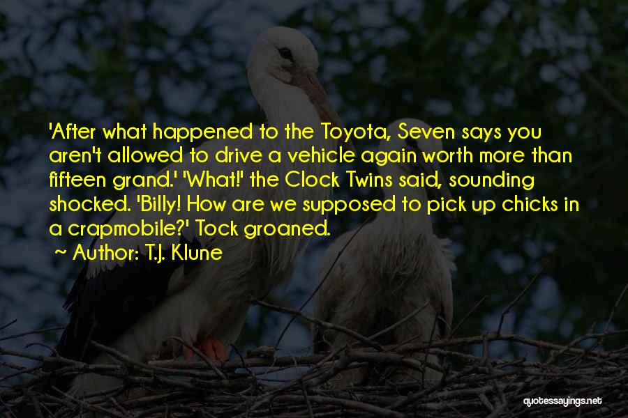 T.J. Klune Quotes: 'after What Happened To The Toyota, Seven Says You Aren't Allowed To Drive A Vehicle Again Worth More Than Fifteen