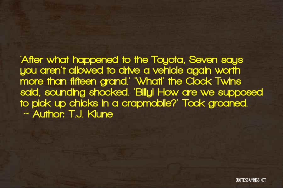 T.J. Klune Quotes: 'after What Happened To The Toyota, Seven Says You Aren't Allowed To Drive A Vehicle Again Worth More Than Fifteen