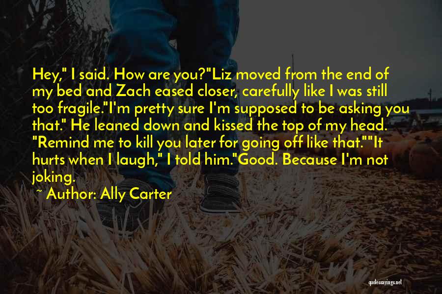 Ally Carter Quotes: Hey, I Said. How Are You?liz Moved From The End Of My Bed And Zach Eased Closer, Carefully Like I