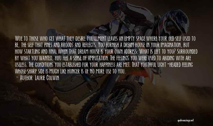 Laurie Colwin Quotes: Woe To Those Who Get What They Desire. Fulfillment Leaves An Empty Space Where Your Old Self Used To Be,