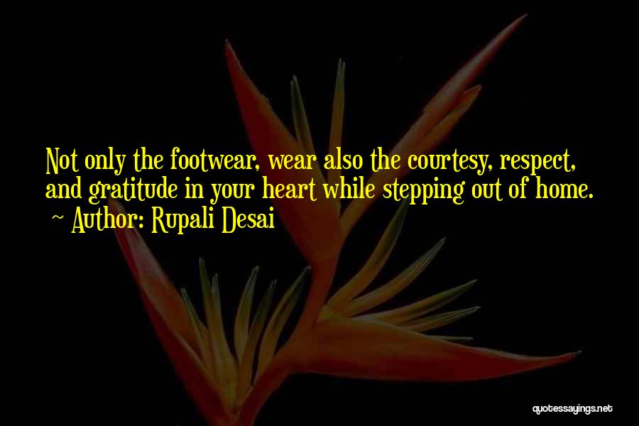 Rupali Desai Quotes: Not Only The Footwear, Wear Also The Courtesy, Respect, And Gratitude In Your Heart While Stepping Out Of Home.