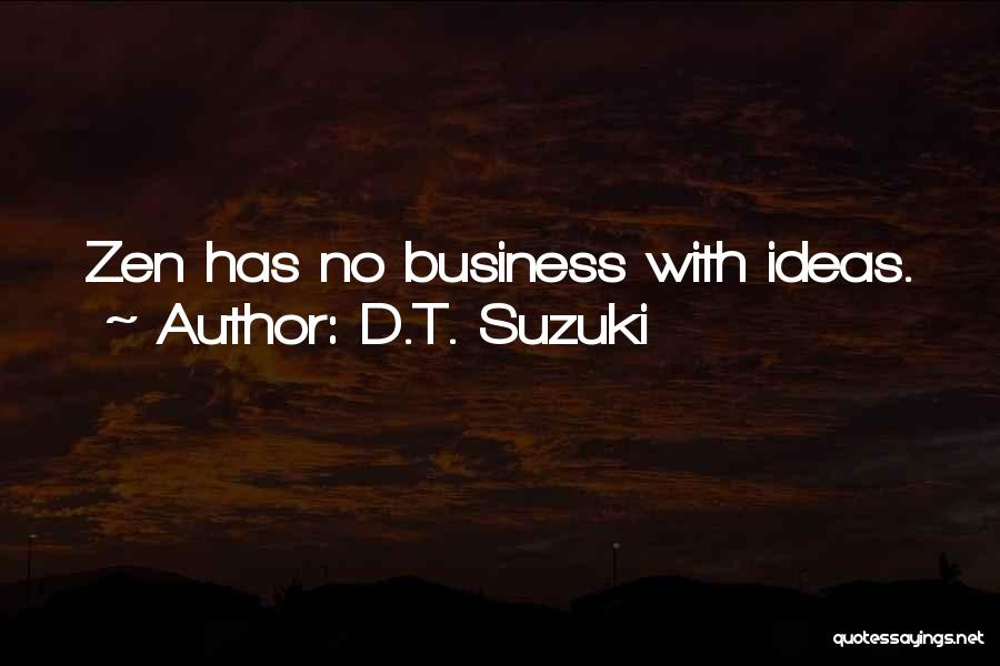 D.T. Suzuki Quotes: Zen Has No Business With Ideas.