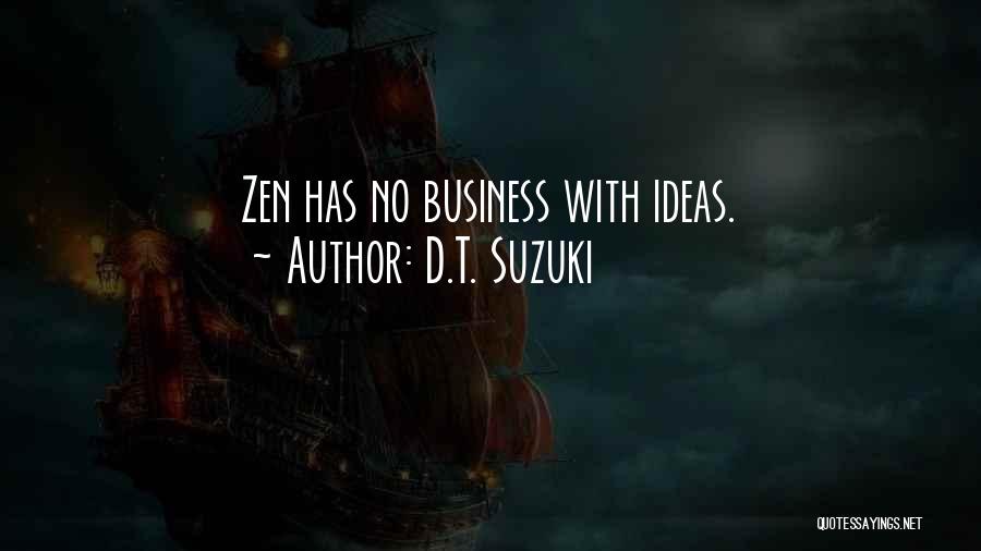 D.T. Suzuki Quotes: Zen Has No Business With Ideas.