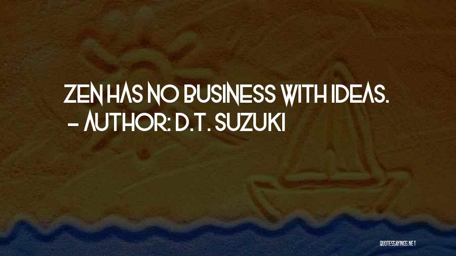 D.T. Suzuki Quotes: Zen Has No Business With Ideas.
