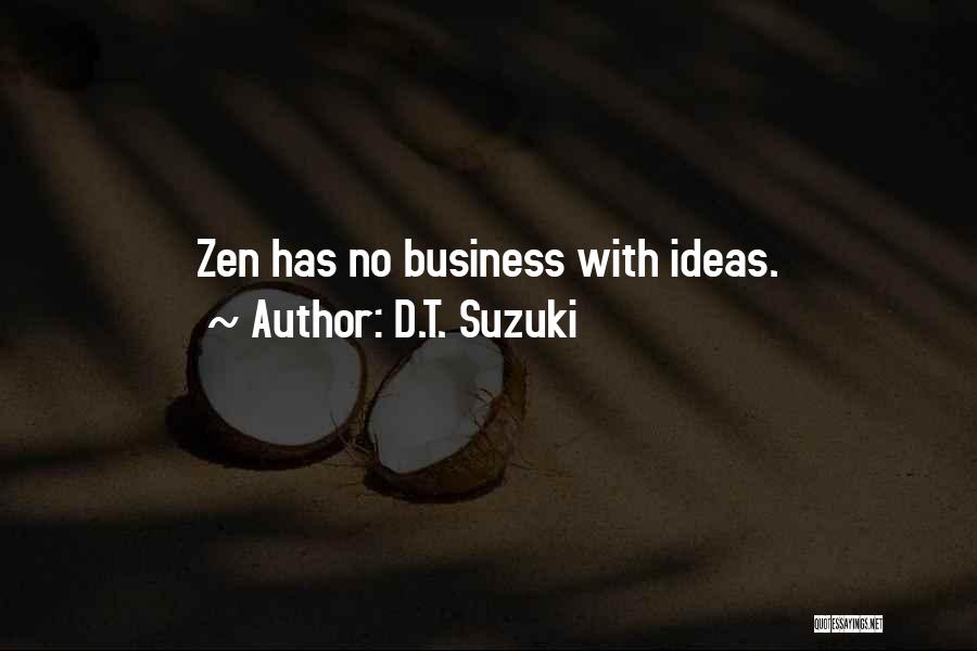 D.T. Suzuki Quotes: Zen Has No Business With Ideas.