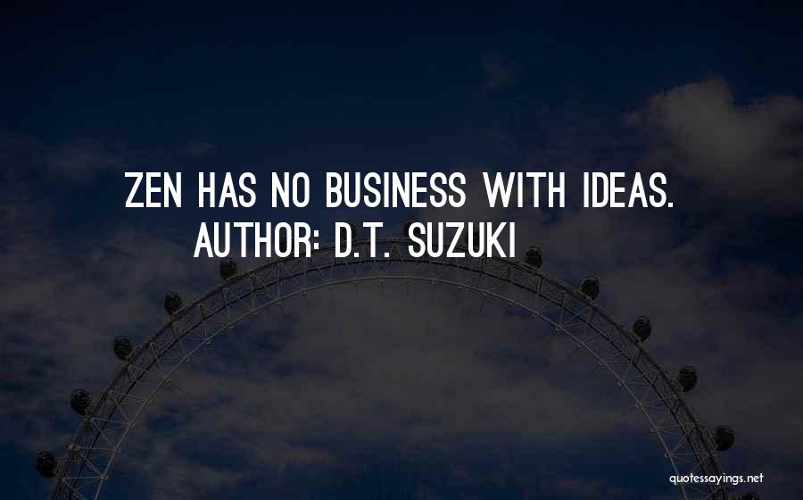 D.T. Suzuki Quotes: Zen Has No Business With Ideas.
