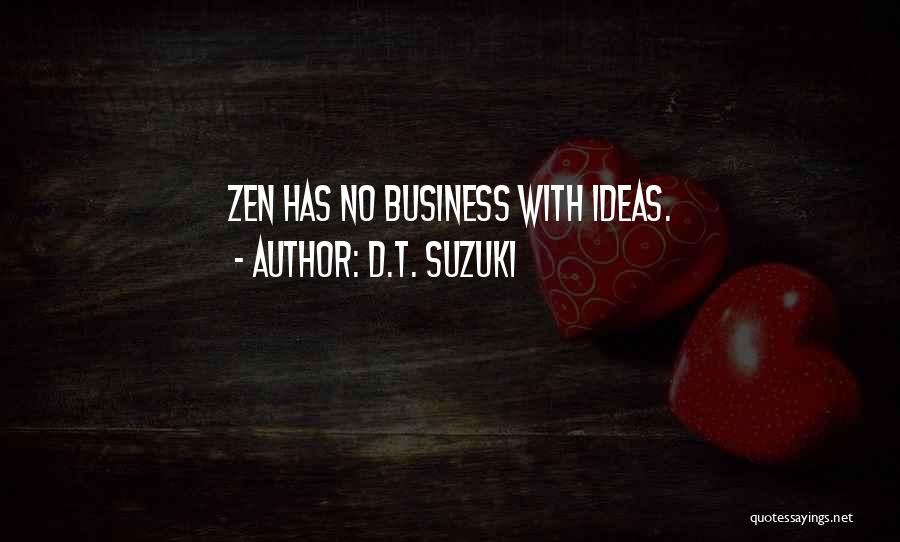 D.T. Suzuki Quotes: Zen Has No Business With Ideas.