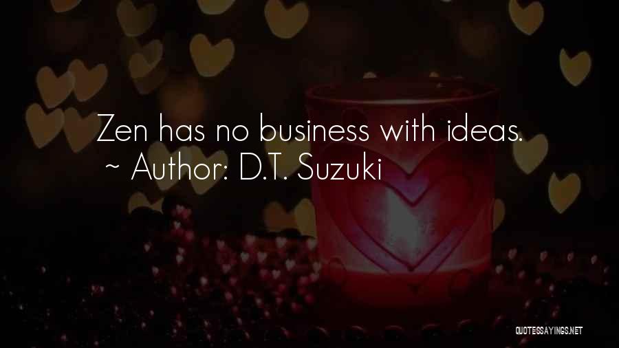 D.T. Suzuki Quotes: Zen Has No Business With Ideas.