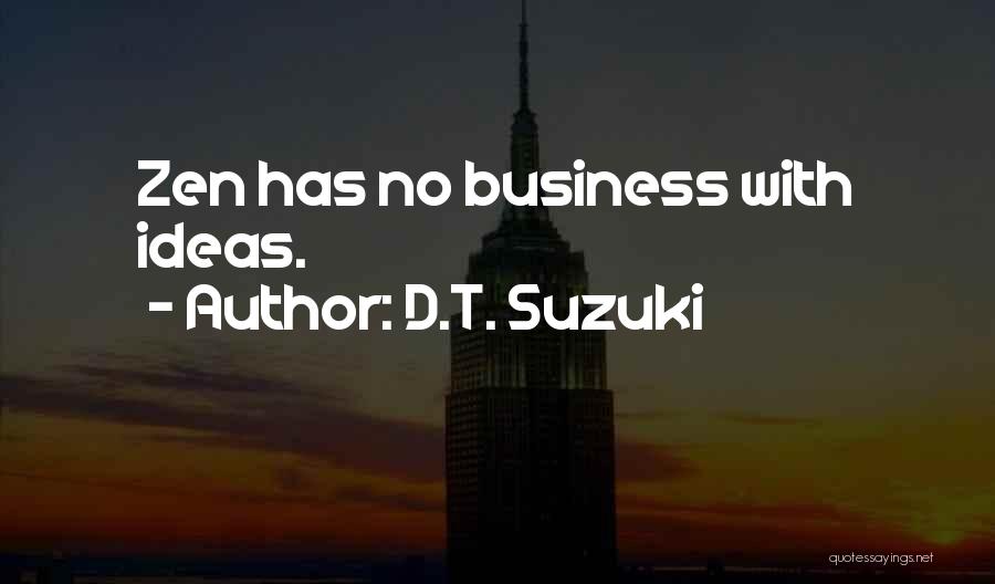 D.T. Suzuki Quotes: Zen Has No Business With Ideas.