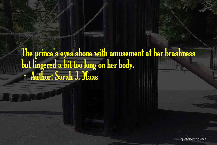 Sarah J. Maas Quotes: The Prince's Eyes Shone With Amusement At Her Brashness But Lingered A Bit Too Long On Her Body.