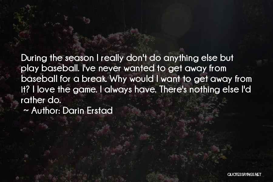 Darin Erstad Quotes: During The Season I Really Don't Do Anything Else But Play Baseball. I've Never Wanted To Get Away From Baseball