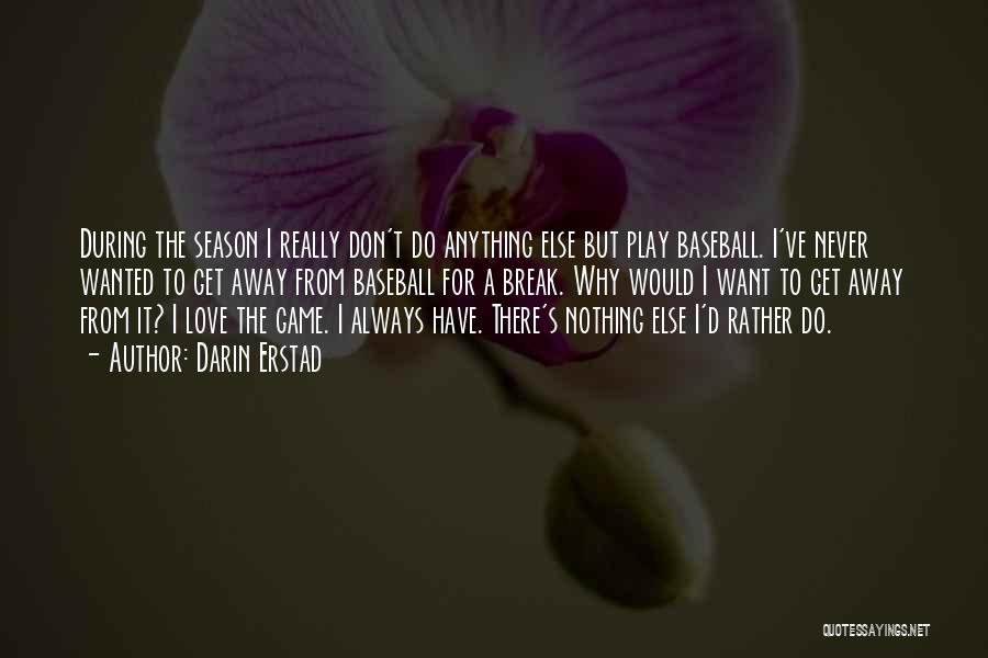 Darin Erstad Quotes: During The Season I Really Don't Do Anything Else But Play Baseball. I've Never Wanted To Get Away From Baseball