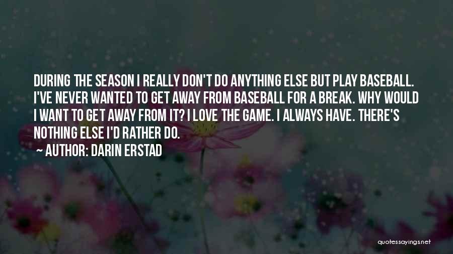 Darin Erstad Quotes: During The Season I Really Don't Do Anything Else But Play Baseball. I've Never Wanted To Get Away From Baseball