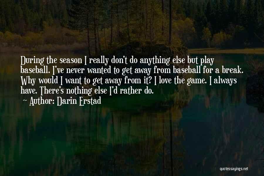 Darin Erstad Quotes: During The Season I Really Don't Do Anything Else But Play Baseball. I've Never Wanted To Get Away From Baseball