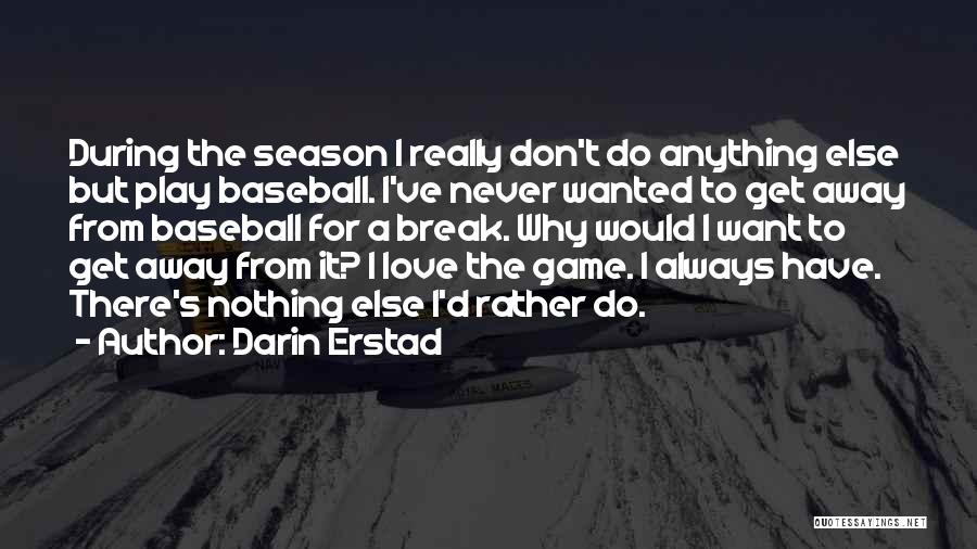 Darin Erstad Quotes: During The Season I Really Don't Do Anything Else But Play Baseball. I've Never Wanted To Get Away From Baseball