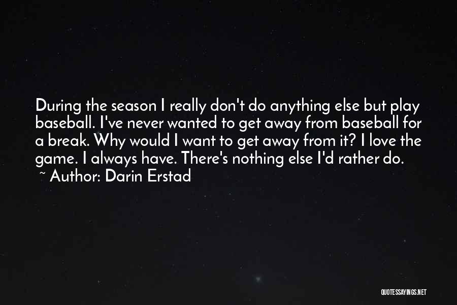 Darin Erstad Quotes: During The Season I Really Don't Do Anything Else But Play Baseball. I've Never Wanted To Get Away From Baseball