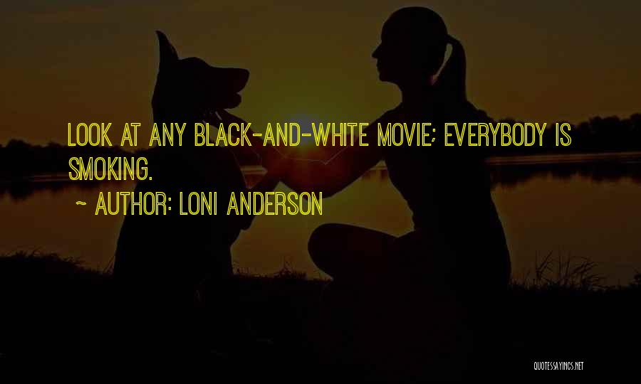 Loni Anderson Quotes: Look At Any Black-and-white Movie; Everybody Is Smoking.