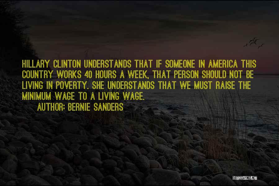 Bernie Sanders Quotes: Hillary Clinton Understands That If Someone In America This Country Works 40 Hours A Week, That Person Should Not Be