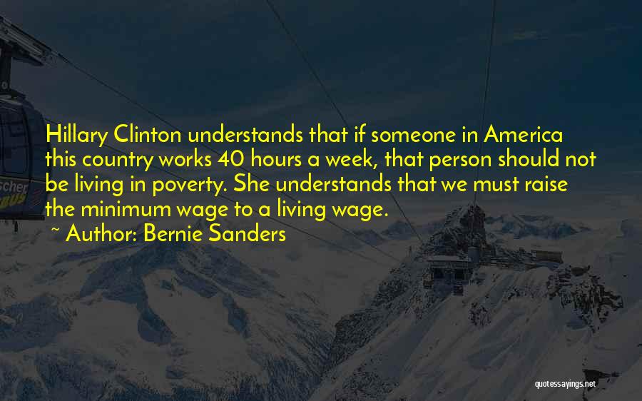 Bernie Sanders Quotes: Hillary Clinton Understands That If Someone In America This Country Works 40 Hours A Week, That Person Should Not Be