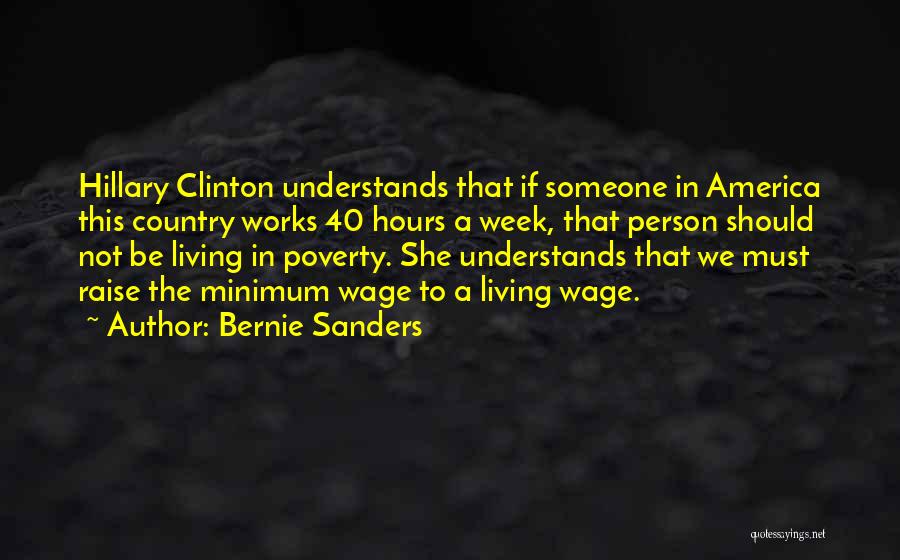 Bernie Sanders Quotes: Hillary Clinton Understands That If Someone In America This Country Works 40 Hours A Week, That Person Should Not Be