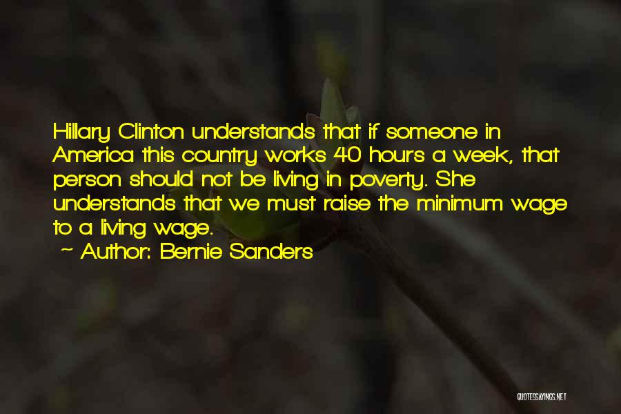 Bernie Sanders Quotes: Hillary Clinton Understands That If Someone In America This Country Works 40 Hours A Week, That Person Should Not Be