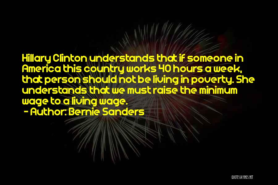 Bernie Sanders Quotes: Hillary Clinton Understands That If Someone In America This Country Works 40 Hours A Week, That Person Should Not Be