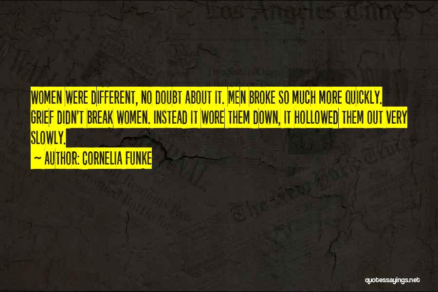 Cornelia Funke Quotes: Women Were Different, No Doubt About It. Men Broke So Much More Quickly. Grief Didn't Break Women. Instead It Wore