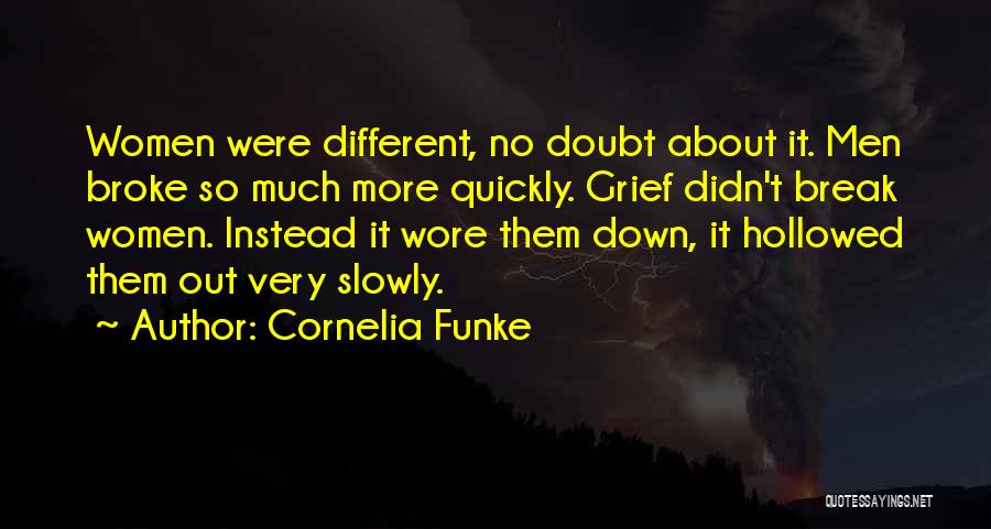 Cornelia Funke Quotes: Women Were Different, No Doubt About It. Men Broke So Much More Quickly. Grief Didn't Break Women. Instead It Wore