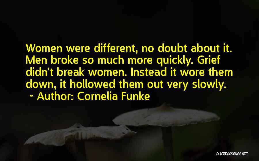 Cornelia Funke Quotes: Women Were Different, No Doubt About It. Men Broke So Much More Quickly. Grief Didn't Break Women. Instead It Wore