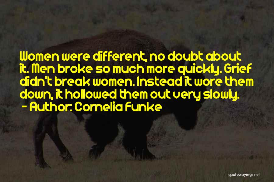 Cornelia Funke Quotes: Women Were Different, No Doubt About It. Men Broke So Much More Quickly. Grief Didn't Break Women. Instead It Wore