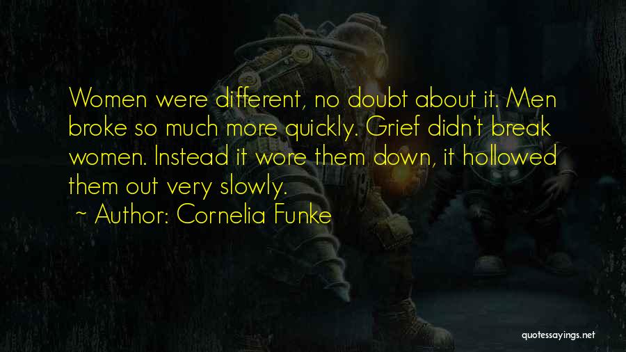 Cornelia Funke Quotes: Women Were Different, No Doubt About It. Men Broke So Much More Quickly. Grief Didn't Break Women. Instead It Wore
