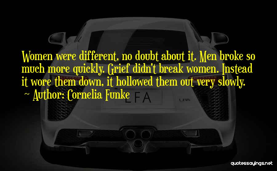 Cornelia Funke Quotes: Women Were Different, No Doubt About It. Men Broke So Much More Quickly. Grief Didn't Break Women. Instead It Wore